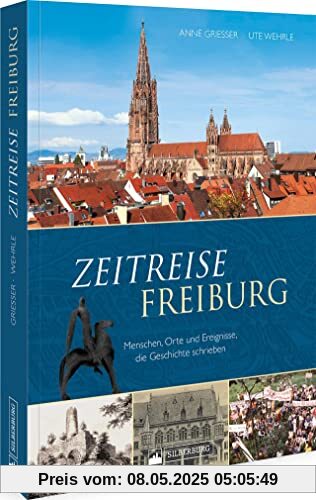 Regionalgeschichte – Zeitreise Freiburg. Menschen, Orte und Ereignisse, die Geschichte schrieben: Höhe- und Wendepunkte der Freiburger Stadtgeschichte unterhaltsam und kenntnisreich präsentiert.