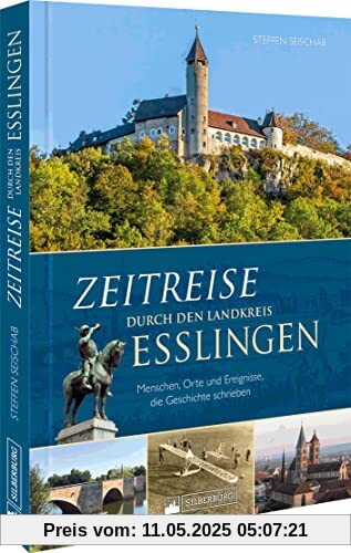 Regionalgeschichte – Zeitreise durch den Landkreis Esslingen: Menschen, Orte und Ereignisse, die Geschichte schrieben