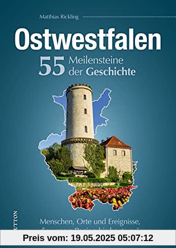 Regionalgeschichte: Ostwestfalen. 55 Highlights aus der Geschichte. Menschen, Orte und Ereignisse, die unsere Region bis heute prägen (Sutton Heimatarchiv)