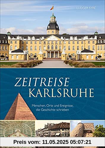 Regionalgeschichte: Zeitreise Karlsruhe. Menschen, Orte und Ereignisse, die Geschichte schrieben. Der Bildband dokumentiert die Stadtgeschichte von Karlsruhe.