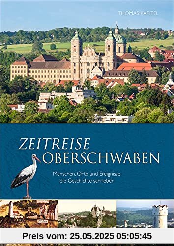 Regionalgeschichte: Zeitreise Oberschwaben. Menschen, Orte und Ereignisse, die Geschichte schrieben. Ein Baden-Württemberg Bildband.