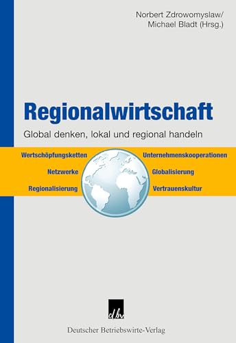 Regionalwirtschaft.: Global denken, regional und lokal handeln.