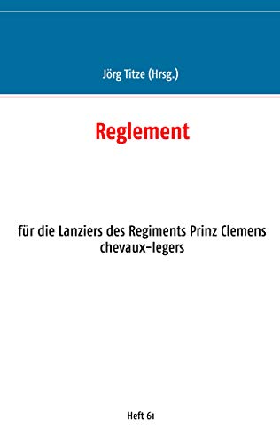 Reglement: für die Lanziers des Regiments Prinz Clemens chevaux-legers (Beiträge zur sächsischen Militärgeschichte zwischen 1793 und 1815) von Books on Demand