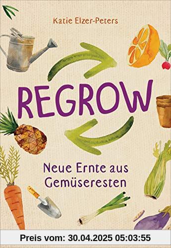 Regrow: Neue Ernte aus Gemüseresten - Von Avocado bis Zwiebel. Die unkomplizierte Nachzucht aus Samen, Wurzeln, Stängeln oder Blättern: Im Blumentopf ... auf Balkon, Terrasse oder Fensterbrett Regrow: Neue Ernte aus Gemüseresten - Von Avocado bis Zwiebel. Die unkomplizierte Nachzucht aus Samen, Wurzeln, Stängeln oder Blättern: Im Blumentopf ... auf Balkon, Terrasse oder Fensterbrett