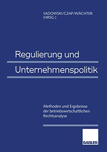 Regulierung und Unternehmenspolitik: Methoden und Ergebnisse der betriebswirtschaftlichen Rechtsanalyse Regulierung und Unternehmenspolitik: Methoden und Ergebnisse der betriebswirtschaftlichen Rechtsanalyse