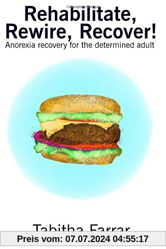 Rehabilitate, Rewire, Recover!: Anorexia recovery for the determined adult