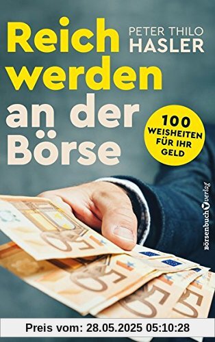 Reich werden an der Börse: 100 Weisheiten für Ihr Geld