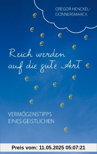 Reich werden auf die gute Art: Vermögenstipps eines Geistlichen Reich werden auf die gute Art: Vermögenstipps eines Geistlichen