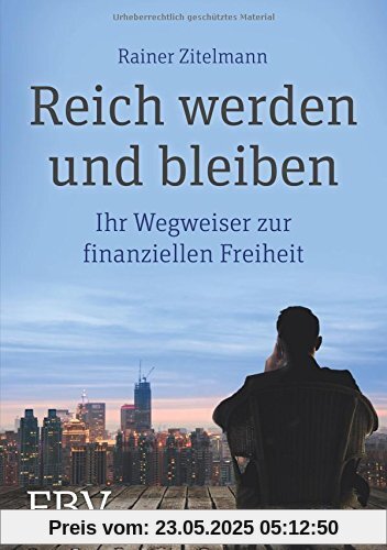 Reich werden und bleiben: Ihr Wegweiser zur finanziellen Freiheit Reich werden und bleiben: Ihr Wegweiser zur finanziellen Freiheit