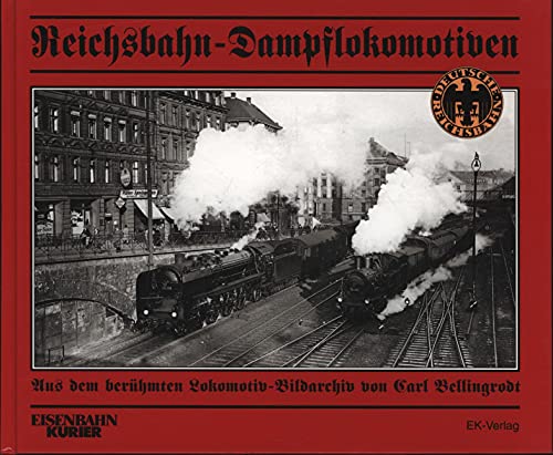 Reichsbahn-Dampflokomotiven: Aus dem berühmten Lokomotiv-Bildarchiv von Carl Bellingrodt von Ek-Verlag GmbH