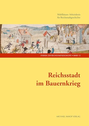 Reichsstadt im Bauernkrieg: 11. Tagung des Mühlhäuser Arbeitskreises für Reichsstadtgeschichte Mühlhausen 12. bis 14. Februar 2024 (Studien zur Reichsstadtgeschichte, Band 12) Reichsstadt im Bauernkrieg: 11. Tagung des Mühlhäuser Arbeitskreises für Reichsstadtgeschichte Mühlhausen 12. bis 14. Februar 2024 (Studien zur Reichsstadtgeschichte, Band 12) von 11. Tagung des Mühlhäuser Arbeitskreises für Reichsstadtgeschichte 2024