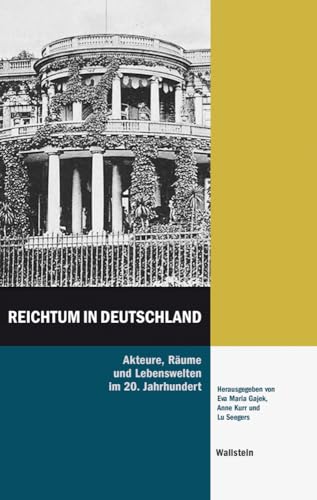 Reichtum in Deutschland: Akteure, Räume und Lebenswelten im 20. Jahrhundert (Hamburger Beiträge zur Sozial- und Zeitgeschichte) von Wallstein