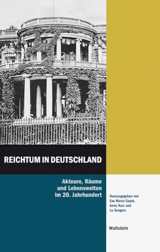 Reichtum in Deutschland: Akteure, Räume und Lebenswelten im 20. Jahrhundert (Hamburger Beiträge zur Sozial- und Zeitgeschichte) von Wallstein