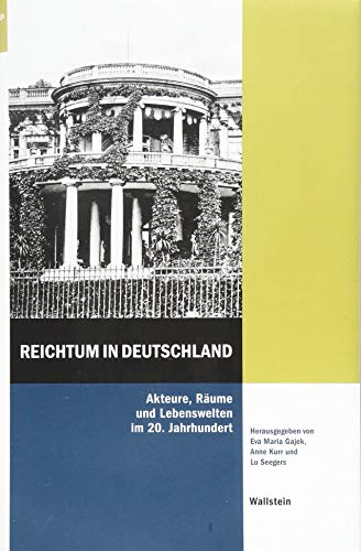 Reichtum in Deutschland: Akteure, Räume und Lebenswelten im 20. Jahrhundert (Hamburger Beiträge zur Sozial- und Zeitgeschichte)