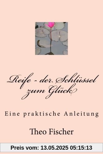 Reife - der Schlüssel zum Glück: Eine praktische Anleitung