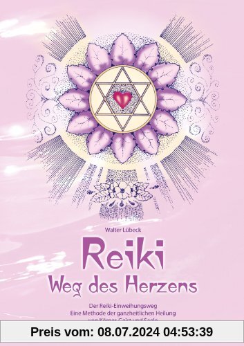 Reiki - Weg des Herzens: Der Reiki-Einweihungsweg. Eine Methode der ganzheitlichen Heilung von Körper, Geist und Seele