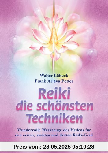 Reiki - die schönsten Techniken: Wundervolle Werkzeuge des Heilens für den ersten, zweiten und dritten Reiki-Grad