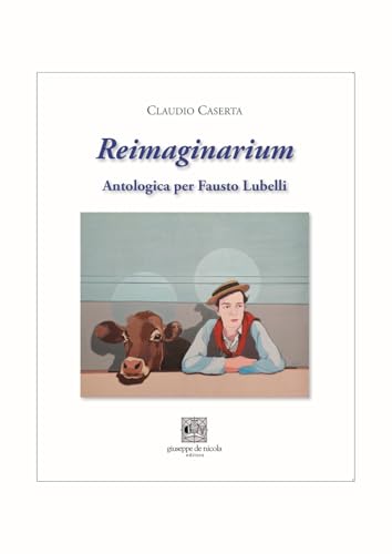 Reimaginarium. Antologica per Fausto Lubelli. Catalogo della mostra (Salerno, 18 novembre 2023-10 gennaio 2024) von Giuseppe De Nicola