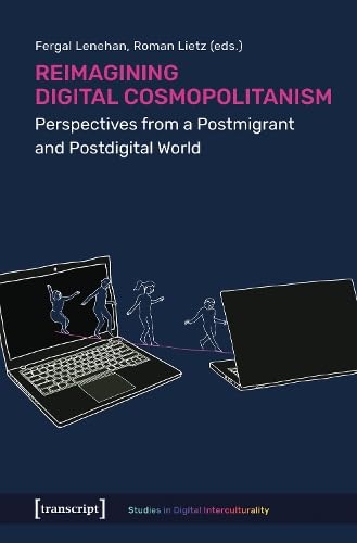 Reimagining Digital Cosmopolitanism: Perspectives from a Postmigrant and Postdigital World (Studies in Digital Interculturality) von Transcript Verlag