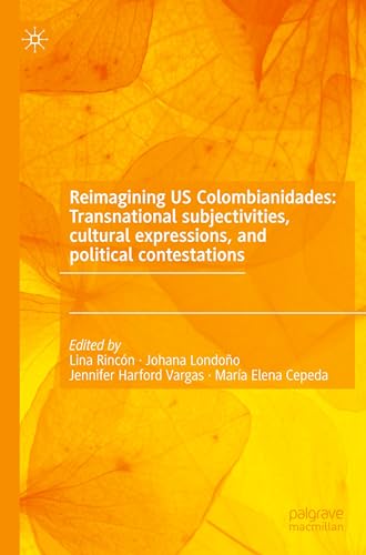 Reimagining US Colombianidades: Transnational subjectivities, cultural expressions, and political contestations von Palgrave Macmillan