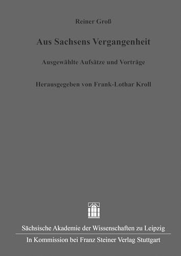 Reiner Groß. Aus Sachsens Vergangenheit: Ausgewählte Aufsätze und Vorträge (Quellen und Forschungen zur sächsischen und mitteldeutschen Geschichte) von Franz Steiner Verlag