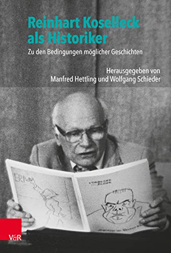 Reinhart Koselleck als Historiker: Zu den Bedingungen möglicher Geschichten von Vandenhoeck + Ruprecht