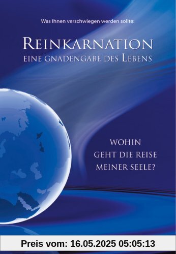 Reinkarnation: Eine Gnadengabe des Lebens. Wohin geht die Reise meiner Seele? Reinkarnation: Eine Gnadengabe des Lebens. Wohin geht die Reise meiner Seele?