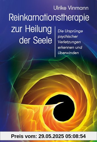 Reinkarnationstherapie zur Heilung der Seele - Die Ursprünge psychischer Verletzungen erkennen und überwinden Reinkarnationstherapie zur Heilung der Seele - Die Ursprünge psychischer Verletzungen erkennen und überwinden