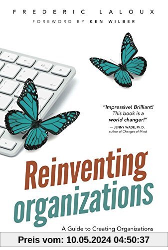 Reinventing Organizations: A Guide to Creating Organizations Inspired by the Next Stage in Human Consciousness