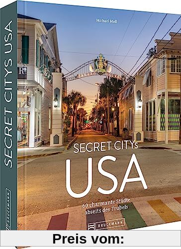 Reise-Bildband Nord-Amerika – Secret Citys USA: Charmante Städte abseits des Trubels. Spannende Destinationen für deinen nächsten Roadtrip.