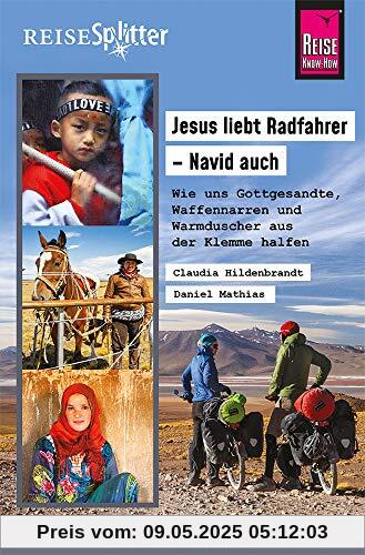 Reise Know-How ReiseSplitter Jesus liebt Radfahrer – Navid auch Wie uns Gottgesandte, Waffennarren und Warmduscher aus der Klemme halfen