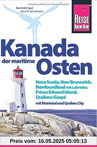 Reise Know-How Reiseführer Kanada, der maritime Osten Nova Scotia, New Brunswick, Newfoundland mit Labrador, Prince Edward Island, Québecs Gaspé und mit Montréal und Québec City Reise Know-How Reiseführer Kanada, der maritime Osten Nova Scotia, New Brunswick, Newfoundland mit Labrador, Prince Edward Island, Québecs Gaspé und mit Montréal und Québec City