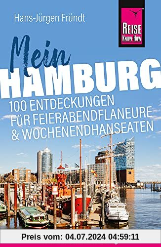 Reise Know-How Reiseführer Mein Hamburg : 100 Entdeckungen für Feierabendflaneure und Wochenendhanseaten