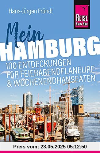 Reise Know-How Reiseführer Mein Hamburg : 100 Entdeckungen für Feierabendflaneure und Wochenendhanseaten