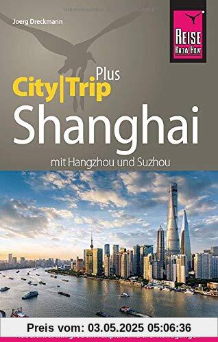 Reise Know-How Reiseführer Shanghai (CityTrip PLUS) mit Hangzhou und Suzhou: mit Stadtplan und kostenloser Web-App