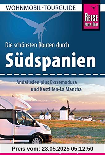 Reise Know-How Wohnmobil-Tourguide Südspanien: Andalusien plus Extremadura und Kastilien-La Mancha: Die schönsten Routen