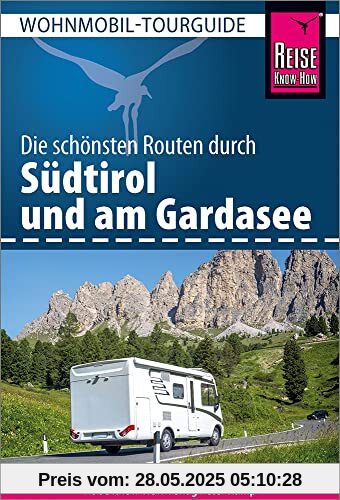 Reise Know-How Wohnmobil-Tourguide Südtirol mit Gardasee: Die schönsten Routen Reise Know-How Wohnmobil-Tourguide Südtirol mit Gardasee: Die schönsten Routen