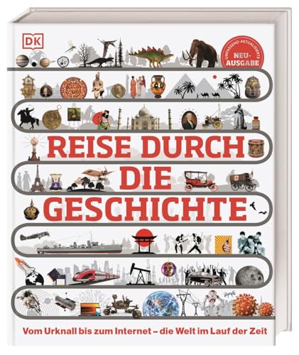 Reise durch die Geschichte: Vom Urknall bis zum Internet – die Welt im Lauf der Zeit. Weltgeschichte in über 130 thematischen Zeitleisten erleben. Für Kinder ab 10 Jahren (DK Zeitreise) von Dorling Kindersley Verlag