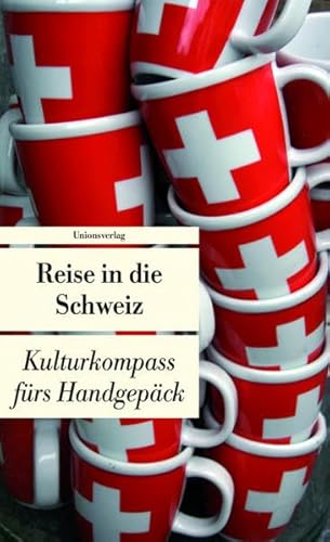 Reise in die Schweiz: Kulturkompass fürs Handgepäck: Kulturkompass fürs Handgepäck. Bücher fürs Handgepäck von Unbekannt