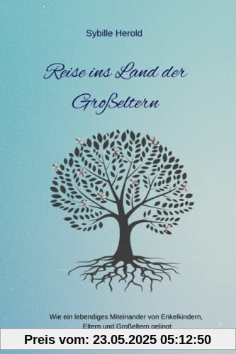 Reise ins Land der Großeltern: Wie ein lebendiges Miteinander von Enkelkindern, Eltern und Großeltern gelingt