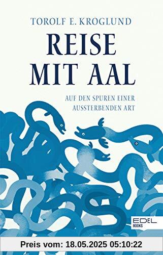 Reise mit Aal: Auf den Spuren einer aussterbenden Art Reise mit Aal: Auf den Spuren einer aussterbenden Art