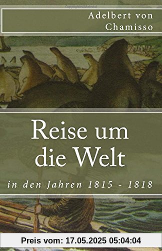 Reise um die Welt in den Jahren 1815 - 1818 (Klassiker der Weltliteratur, Band 67)