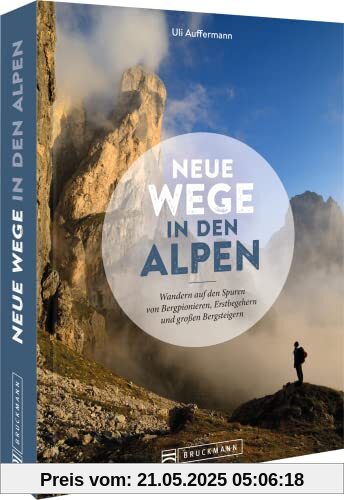 Reisebildband Alpen – Neue Wege in den Alpen: Wandern auf den Spuren von Bergpionieren, Erstbegehern und großen Bergsteigern. Inkl. Kurzinfos zu den vorgestellten Wegen.