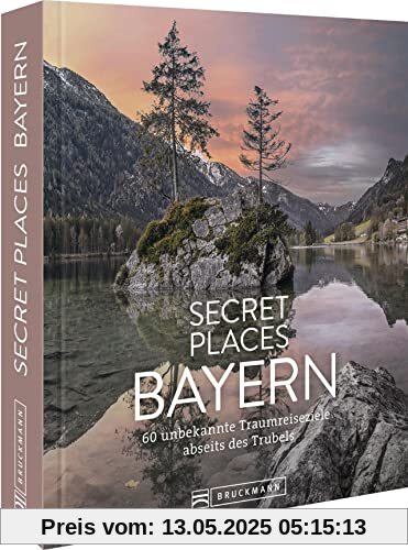 Reisebildband Bayern – Secret Places Bayern: Traumhafte Orte abseits des Trubels