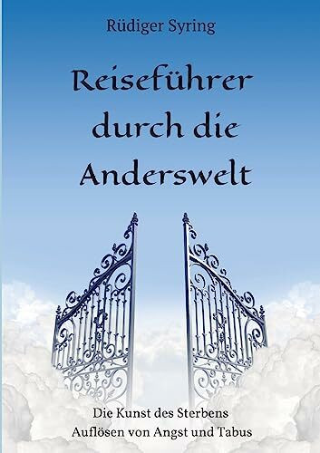 Reisef�hrer durch die Anderswelt: Die Kunst des Sterbens -Aufl�sen von Angst und Tabus