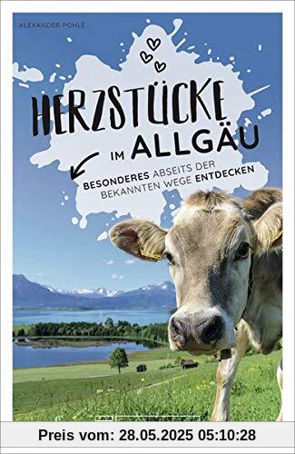 Reiseführer Allgäu: Herzstücke im Allgäu – Besonderes abseits der bekannten Wege entdecken. Insidertipps für Touristen und (Neu)Einheimische. Neu 2021.