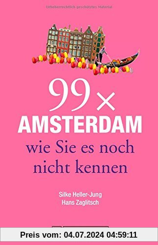 Reiseführer Amsterdam: 99 x Amsterdam, wie Sie es noch nicht kennen. Weniger als 111 Orte, dafür Highlights, die selbst Einheimische nicht kennen - auch als Stadtführer für Amsterdam ideal