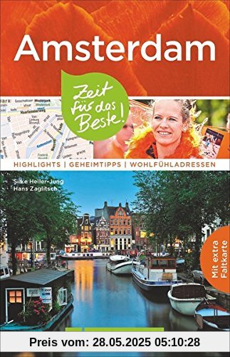 Reiseführer Amsterdam: Zeit für das Beste. Highlights, Geheimtipps, Wohlfühladressen. Ein Amsterdam-Reise- und Stadtführer mit Sehenswürdigkeiten, Insidertipps und Stadtplan. Amsterdam erleben!