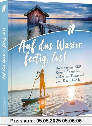 Reiseführer – Auf das Wasser, fertig, los!: Unterwegs mit SUP, Kanu & Co. auf den schönsten Flüssen und Seen Deutschlands Reiseführer – Auf das Wasser, fertig, los!: Unterwegs mit SUP, Kanu & Co. auf den schönsten Flüssen und Seen Deutschlands
