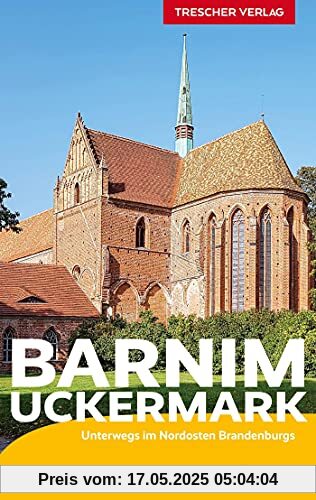 Reiseführer Barnim und Uckermark: Zwischen Bernau, Templin, Angermünde, Prenzlau und Schwedt – Mit Chorin, Schorfheide und Werbellinsee: Unterwegs im Nordosten Brandenburgs (Trescher-Reiseführer)